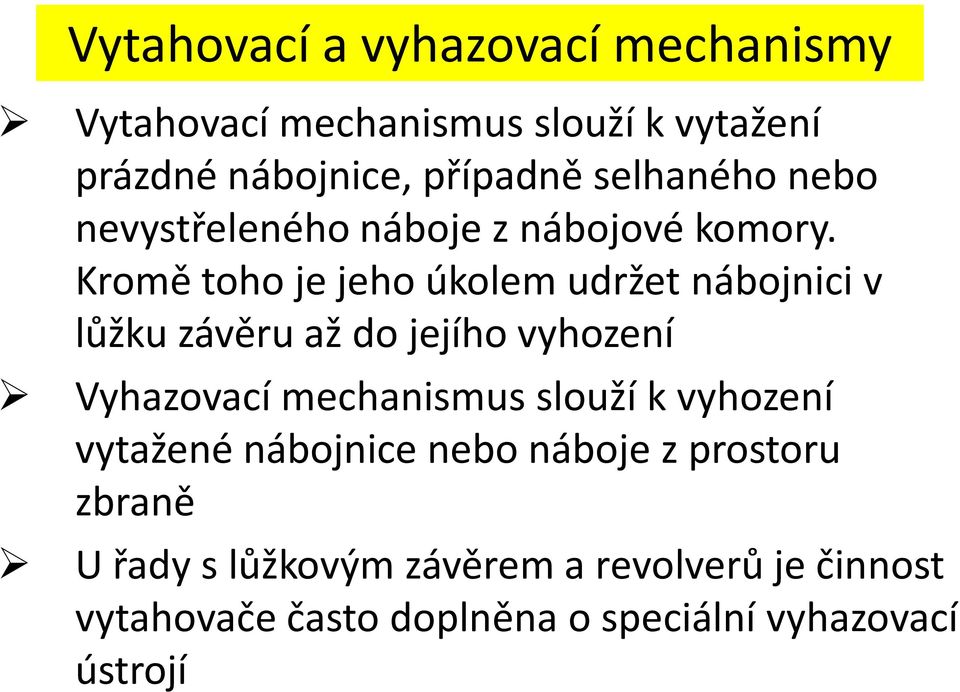 Kromě toho je jeho úkolem udržet nábojnici v lůžku závěru až do jejího vyhození Vyhazovací mechanismus