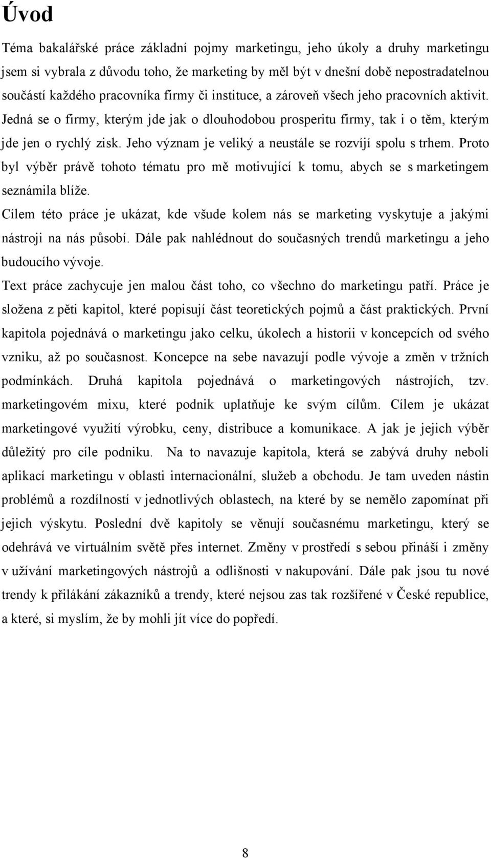 Jeho význam je veliký a neustále se rozvíjí spolu s trhem. Proto byl výběr právě tohoto tématu pro mě motivující k tomu, abych se s marketingem seznámila blíže.