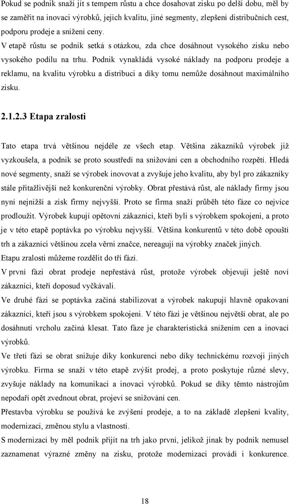 Podnik vynakládá vysoké náklady na podporu prodeje a reklamu, na kvalitu výrobku a distribuci a díky tomu nemůže dosáhnout maximálního zisku. 2.