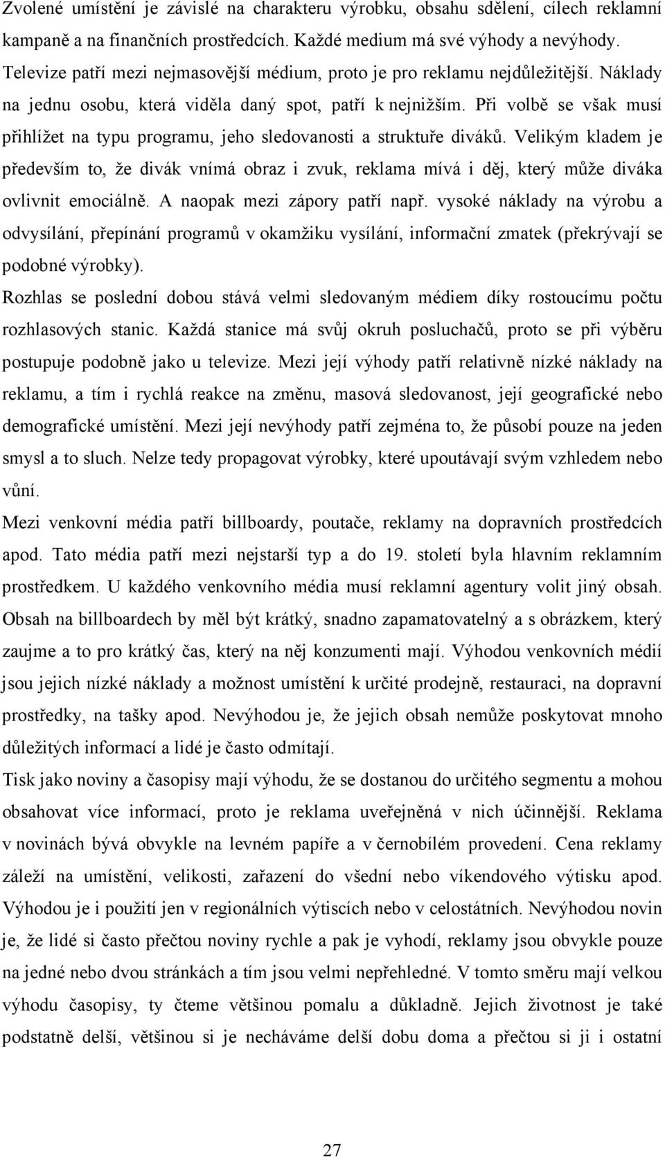 Při volbě se však musí přihlížet na typu programu, jeho sledovanosti a struktuře diváků.