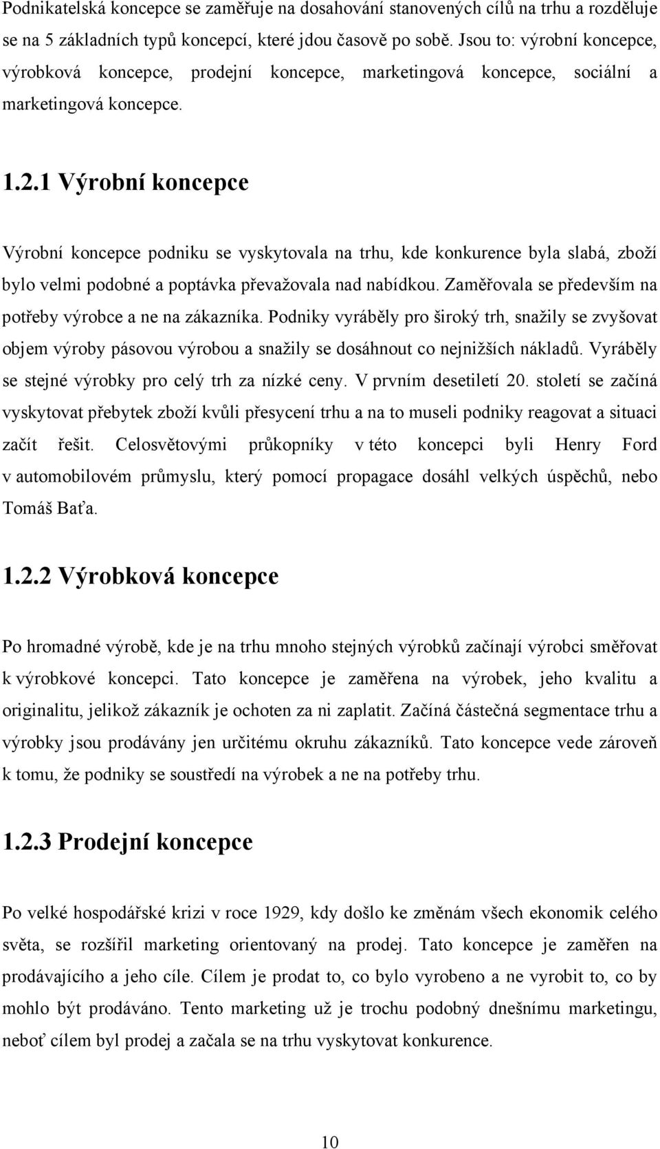 1 Výrobní koncepce Výrobní koncepce podniku se vyskytovala na trhu, kde konkurence byla slabá, zboží bylo velmi podobné a poptávka převažovala nad nabídkou.