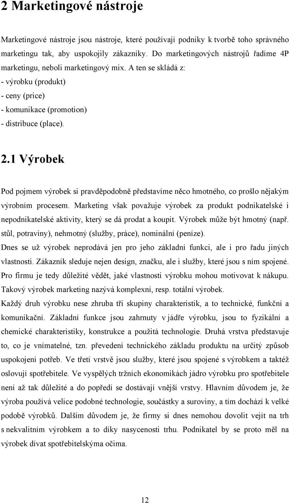 1 Výrobek Pod pojmem výrobek si pravděpodobně představíme něco hmotného, co prošlo nějakým výrobním procesem.