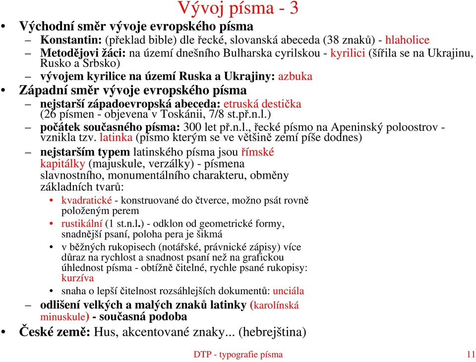 objevena v Toskánii, 7/8 st.př.n.l.) počátek současného písma: 300 let př.n.l., řecké písmo na Apeninský poloostrov - vznikla tzv.