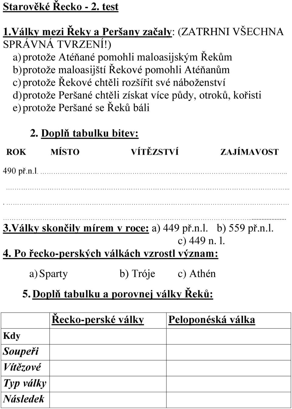 Peršané chtěli získat více půdy, otroků, kořisti e) protože Peršané se Řeků báli 2. Doplň tabulku bitev: ROK MÍSTO VÍTĚZSTVÍ ZAJÍMAVOST 490 př.n.l........... 3.