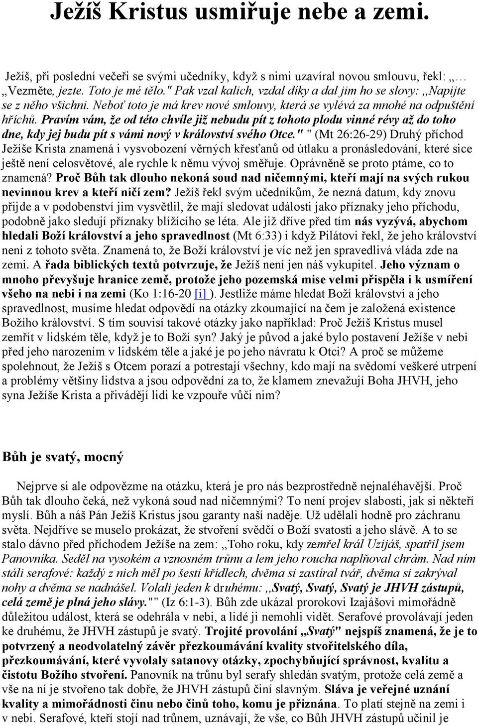 Pravím vám, že od této chvíle již nebudu pít z tohoto plodu vinné révy až do toho dne, kdy jej budu pít s vámi nový v království svého Otce.