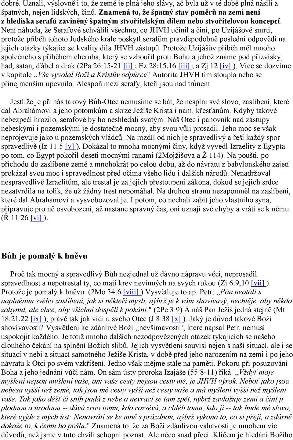 Není náhoda, že Serafové schválili všechno, co JHVH učinil a činí, po Uzijášově smrti, protože příběh tohoto Judského krále poskytl serafům pravděpodobně poslední odpovědi na jejich otázky týkající