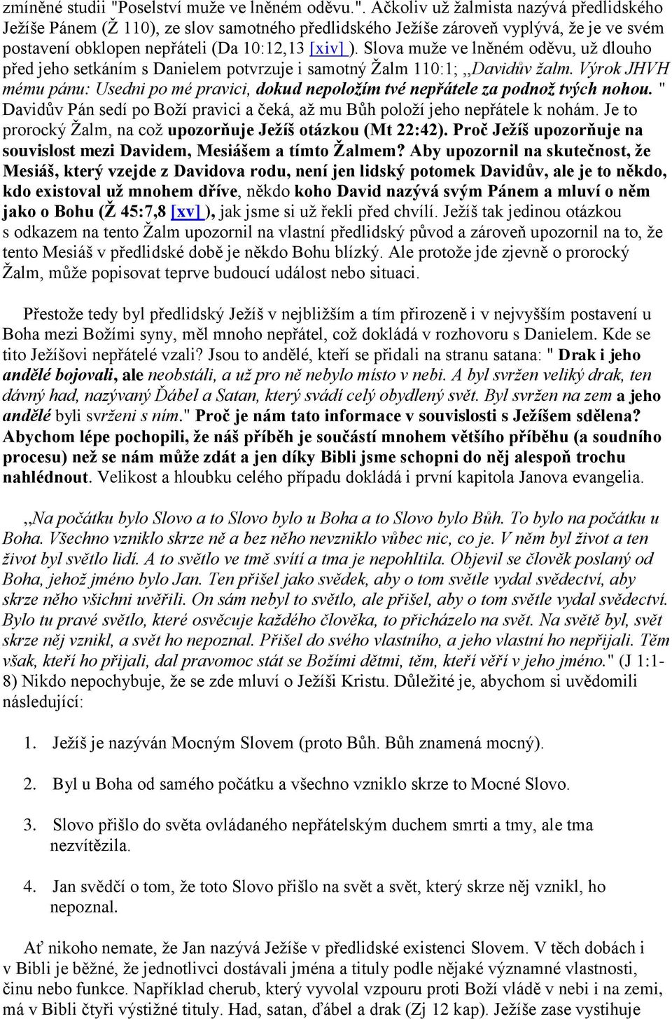 Výrok JHVH mému pánu: Usedni po mé pravici, dokud nepoložím tvé nepřátele za podnož tvých nohou. " Davidův Pán sedí po Boží pravici a čeká, až mu Bůh položí jeho nepřátele k nohám.