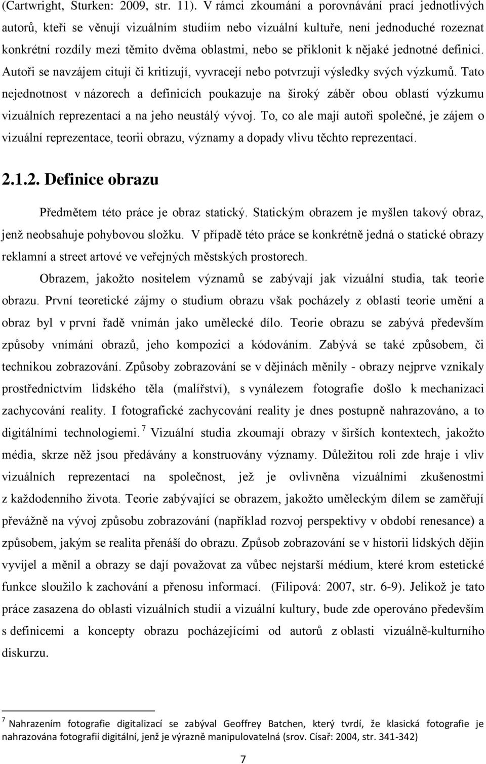 přiklonit k nějaké jednotné definici. Autoři se navzájem citují či kritizují, vyvracejí nebo potvrzují výsledky svých výzkumů.