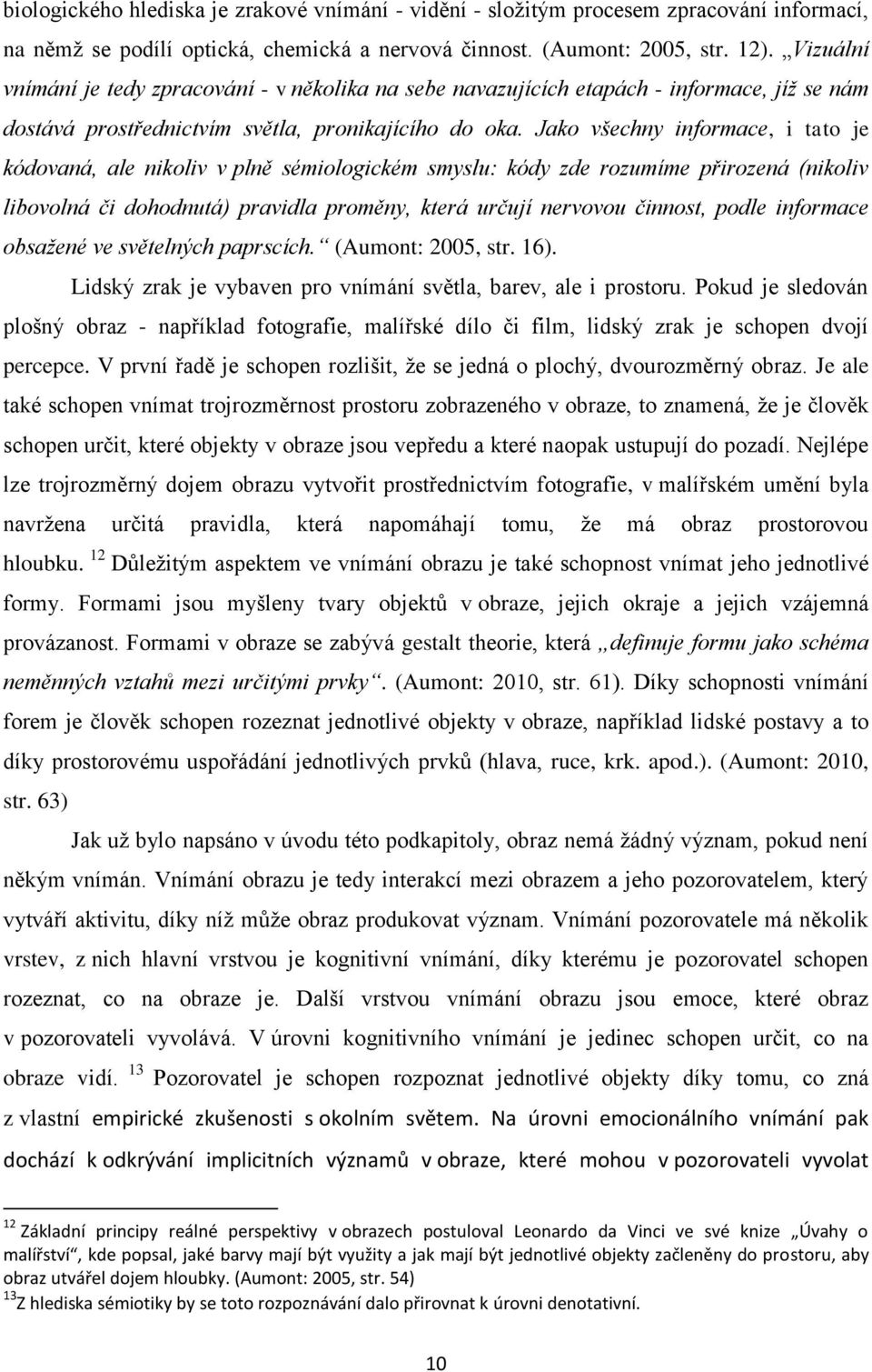 Jako všechny informace, i tato je kódovaná, ale nikoliv v plně sémiologickém smyslu: kódy zde rozumíme přirozená (nikoliv libovolná či dohodnutá) pravidla proměny, která určují nervovou činnost,