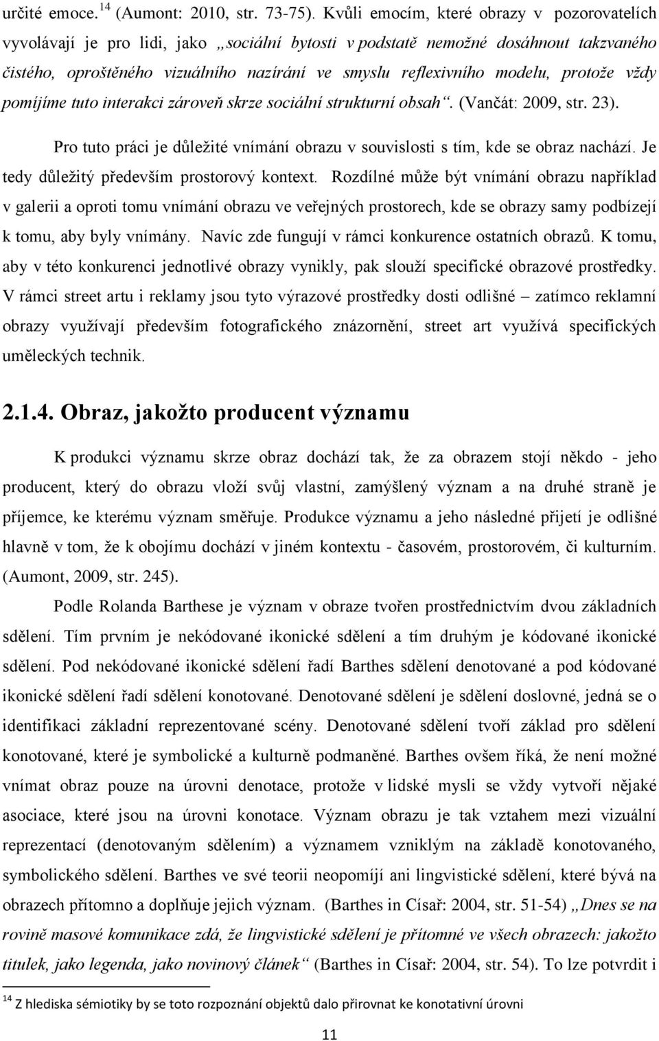 modelu, protože vždy pomíjíme tuto interakci zároveň skrze sociální strukturní obsah. (Vančát: 2009, str. 23). Pro tuto práci je důležité vnímání obrazu v souvislosti s tím, kde se obraz nachází.