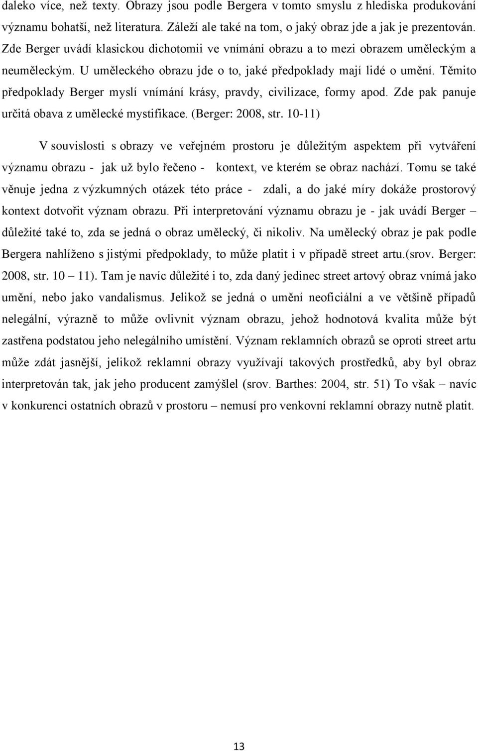 Těmito předpoklady Berger myslí vnímání krásy, pravdy, civilizace, formy apod. Zde pak panuje určitá obava z umělecké mystifikace. (Berger: 2008, str.