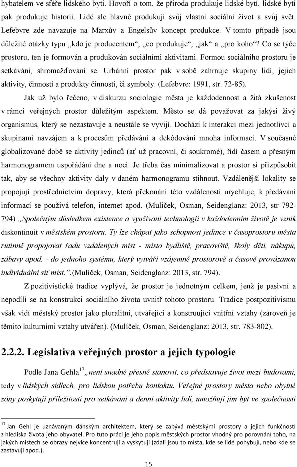 Co se týče prostoru, ten je formován a produkován sociálními aktivitami. Formou sociálního prostoru je setkávání, shromažďování se.