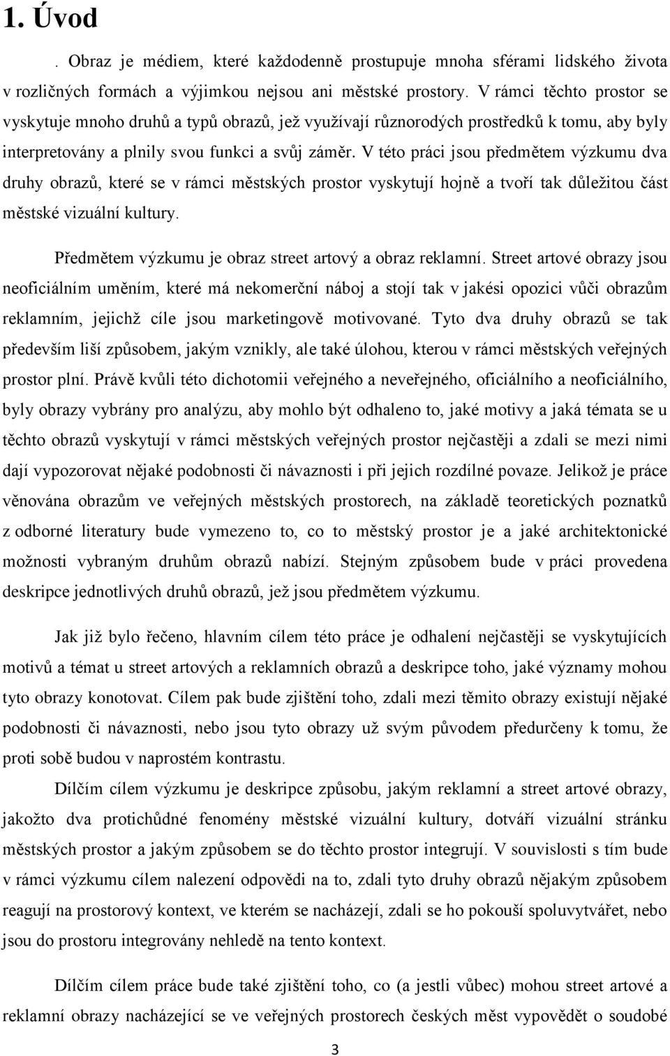 V této práci jsou předmětem výzkumu dva druhy obrazů, které se v rámci městských prostor vyskytují hojně a tvoří tak důležitou část městské vizuální kultury.