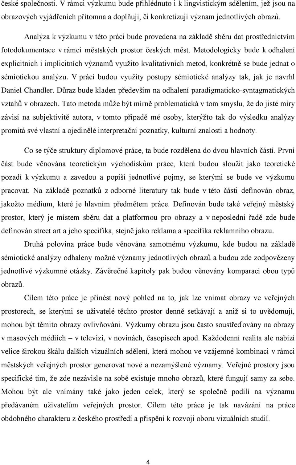 Metodologicky bude k odhalení explicitních i implicitních významů využito kvalitativních metod, konkrétně se bude jednat o sémiotickou analýzu.