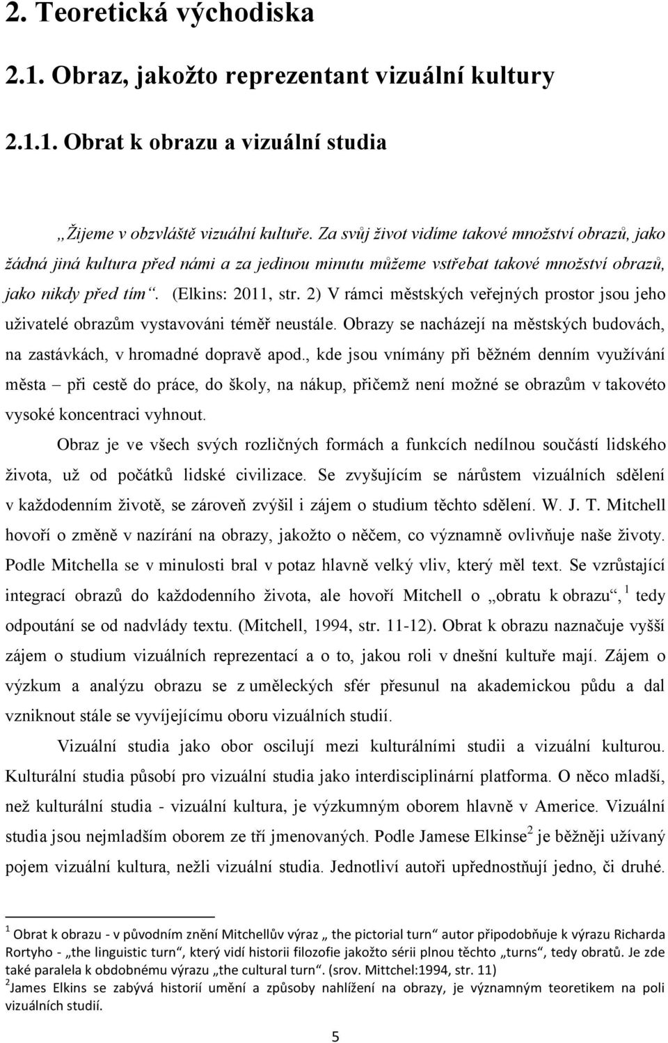 2) V rámci městských veřejných prostor jsou jeho uživatelé obrazům vystavováni téměř neustále. Obrazy se nacházejí na městských budovách, na zastávkách, v hromadné dopravě apod.