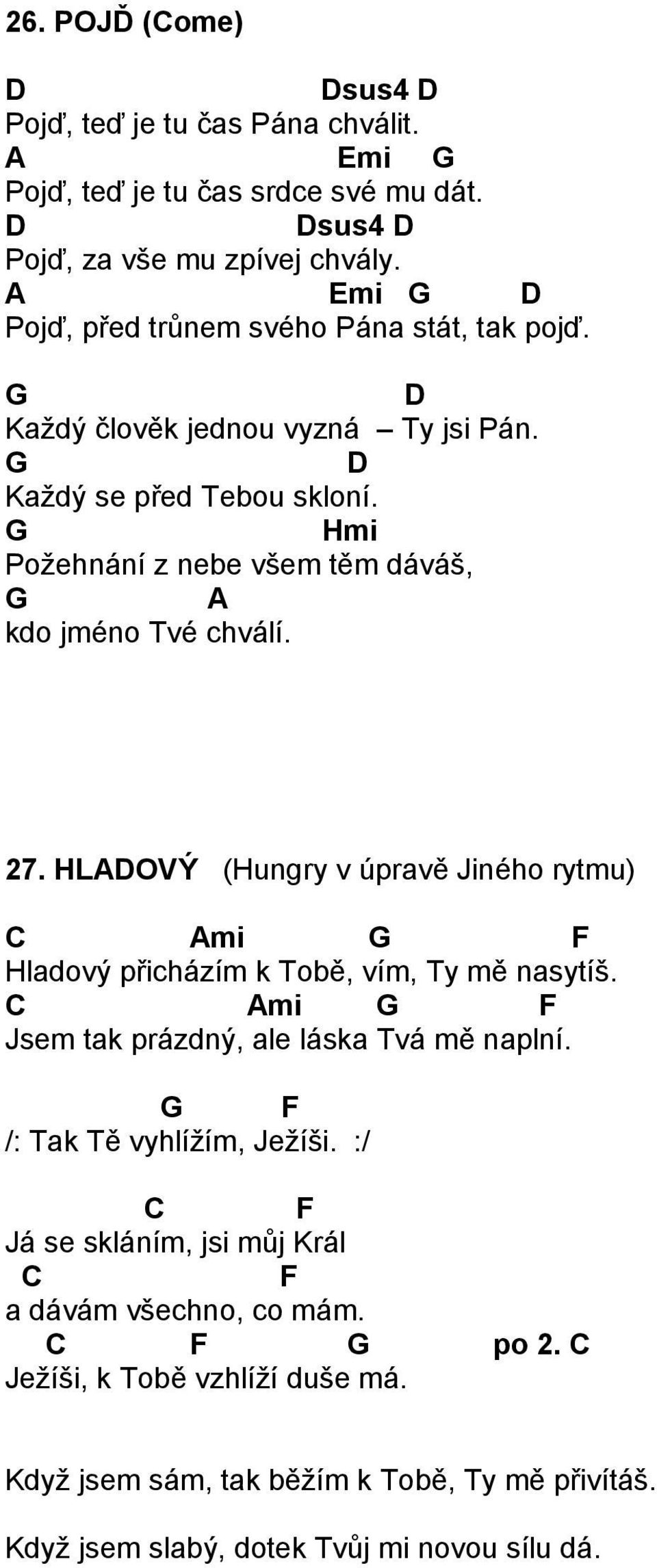 Hmi Požehnání z nebe všem těm dáváš, A kdo jméno Tvé chválí. 27. HLAOVÝ (Hungry v úpravě Jiného rytmu) Ami F Hladový přicházím k Tobě, vím, Ty mě nasytíš.