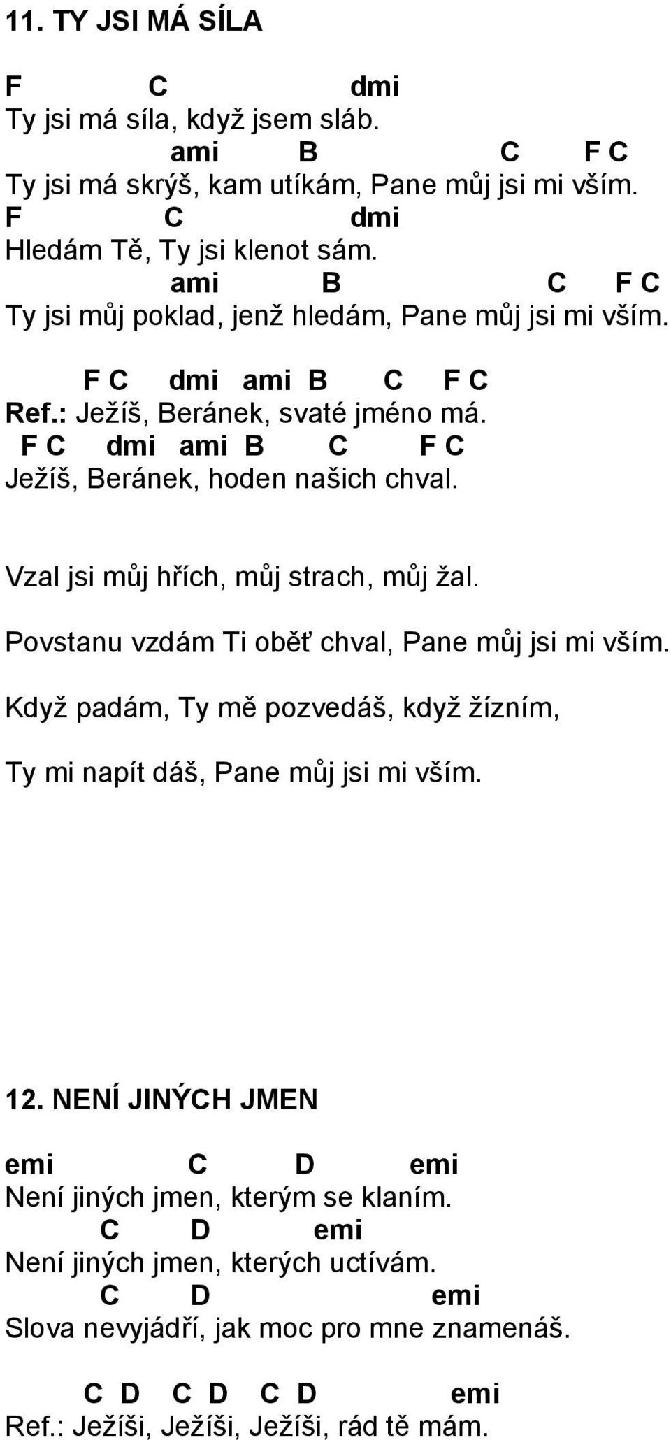 Vzal jsi můj hřích, můj strach, můj žal. Povstanu vzdám Ti oběť chval, Pane můj jsi mi vším.