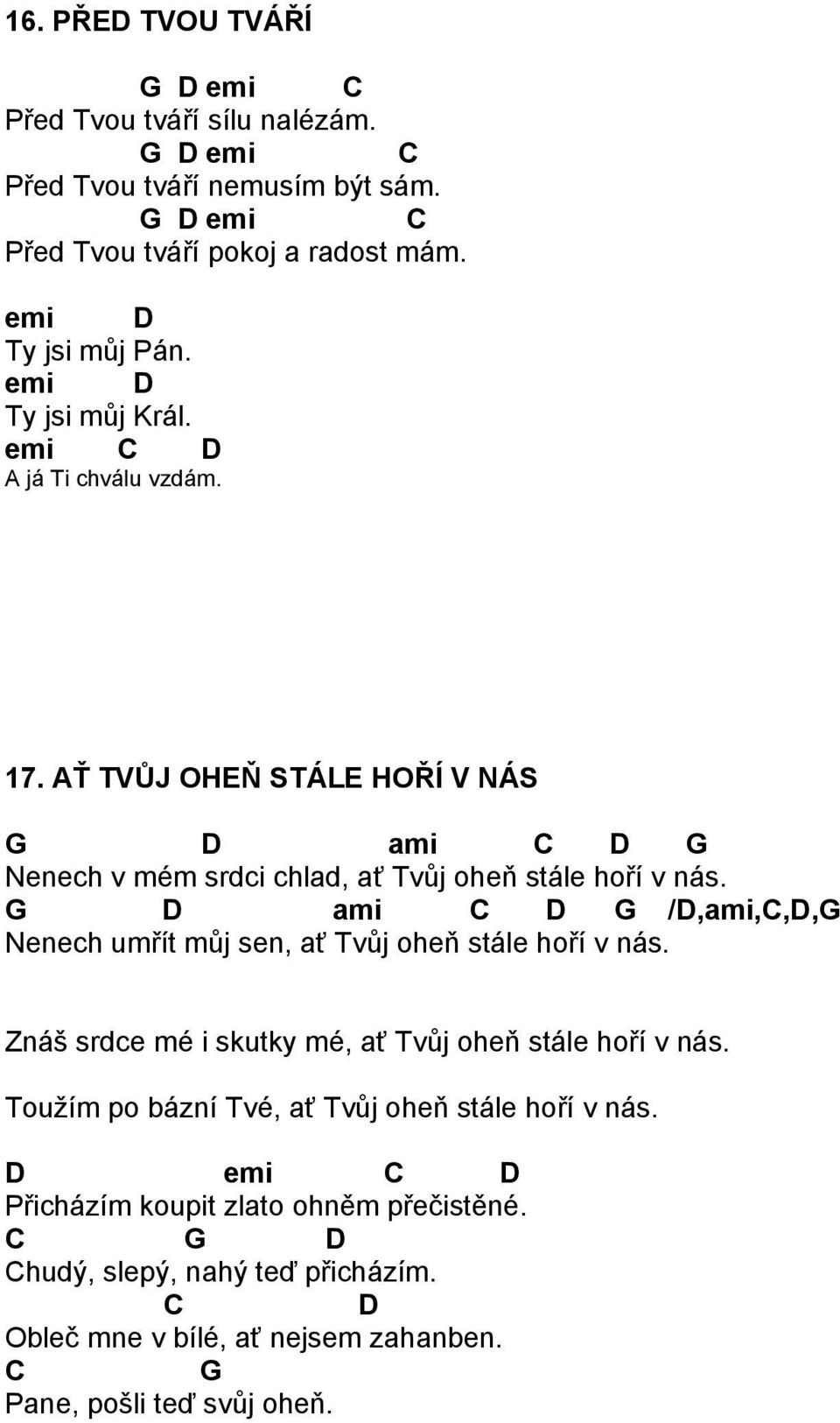 ami /,ami,,, Nenech umřít můj sen, ať Tvůj oheň stále hoří v nás. Znáš srdce mé i skutky mé, ať Tvůj oheň stále hoří v nás.