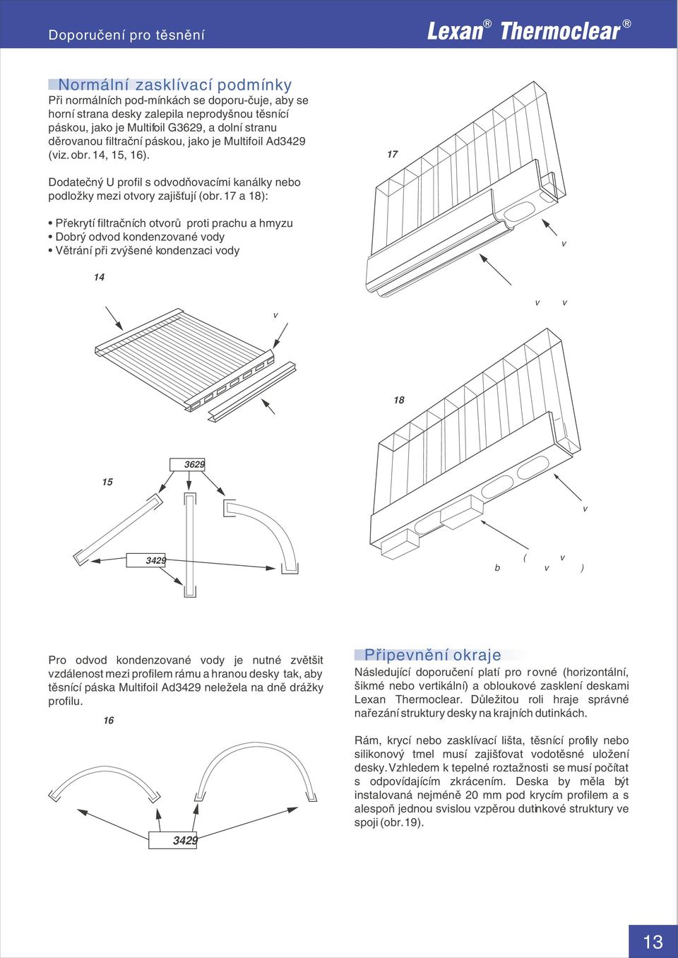 17 a 18): Překrytí filtračních otvorů proti prachu a hmyzu Dobrý odvod kondenzované vody Větrání při zvýšené kondenzaci vody děrovaná filtrační páska Obr.