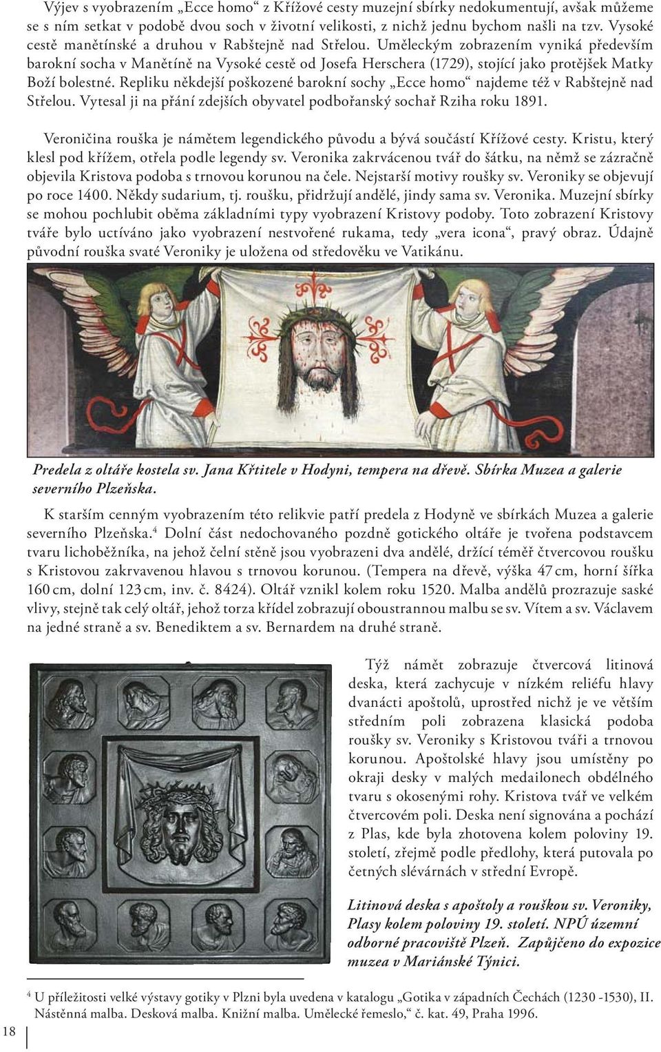 Uměleckým zobrazením vyniká především barokní socha v Manětíně na Vysoké cestě od Josefa Herschera (1729), stojící jako protějšek Matky Boží bolestné.