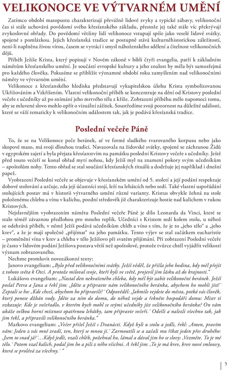 Jejich křesťanská tradice se postupně stává kulturněhistorickou záležitostí, není-li naplněna živou vírou, časem se vytrácí i smysl náboženského sdělení a čitelnost velikonočních dějů.