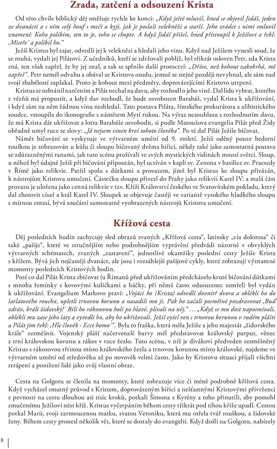 Ježíš Kristus byl zajat, odvedli jej k veleknězi a hledali jeho vinu. Když nad Ježíšem vynesli soud, že se rouhá, vydali jej Pilátovi.