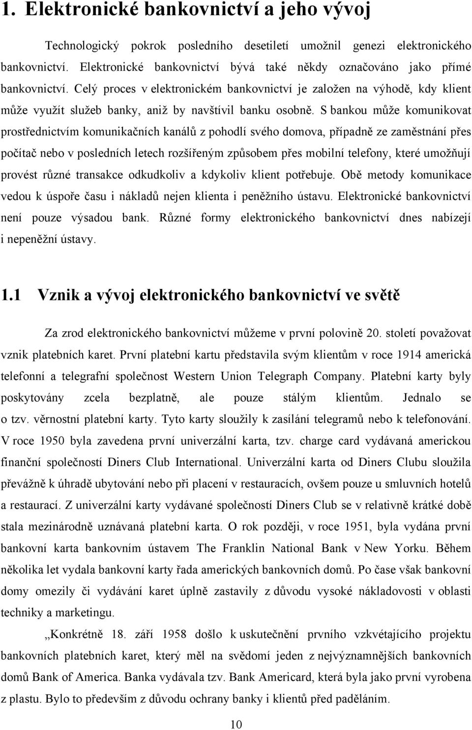 Celý proces v elektronickém bankovnictví je zaloţen na výhodě, kdy klient můţe vyuţít sluţeb banky, aniţ by navštívil banku osobně.