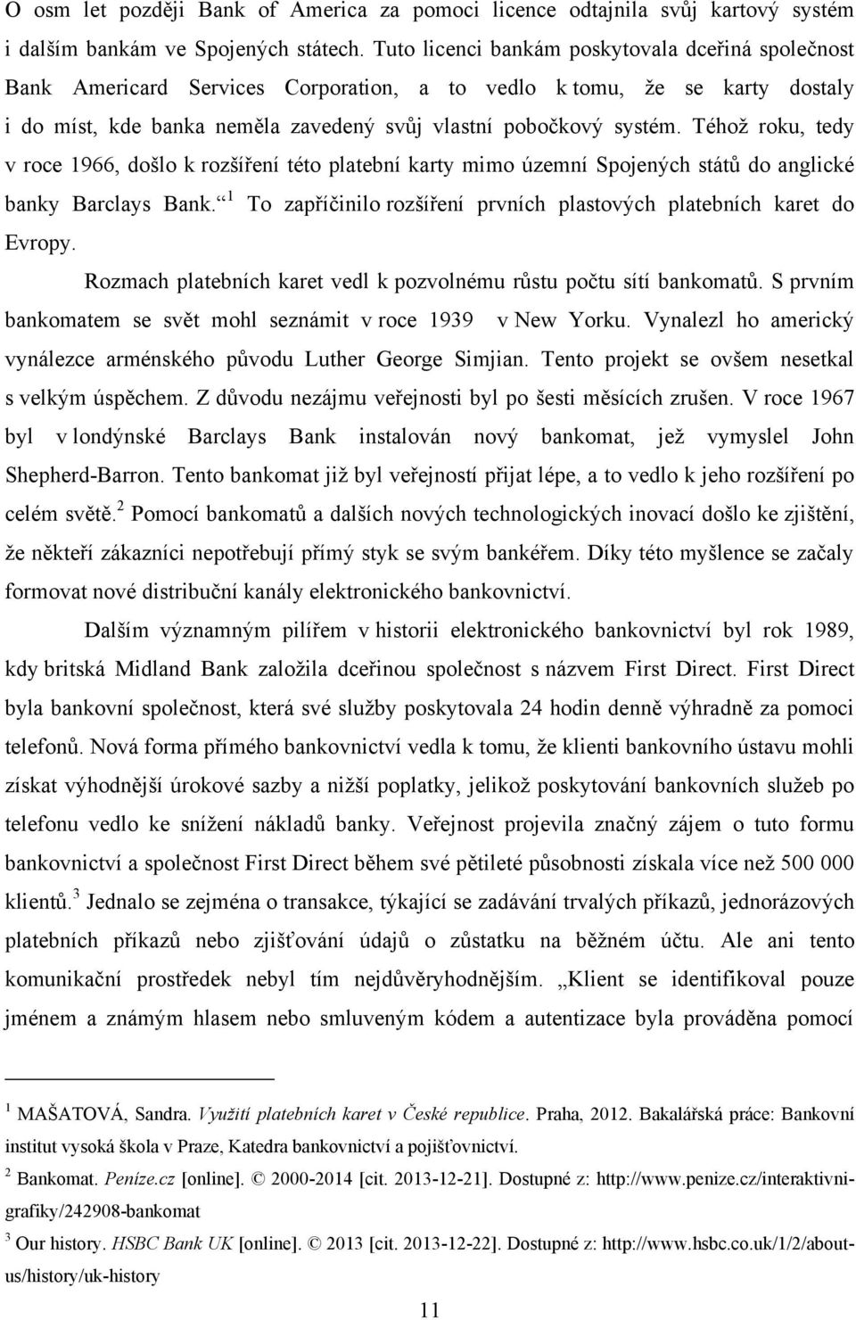 Téhoţ roku, tedy v roce 1966, došlo k rozšíření této platební karty mimo územní Spojených států do anglické banky Barclays Bank.