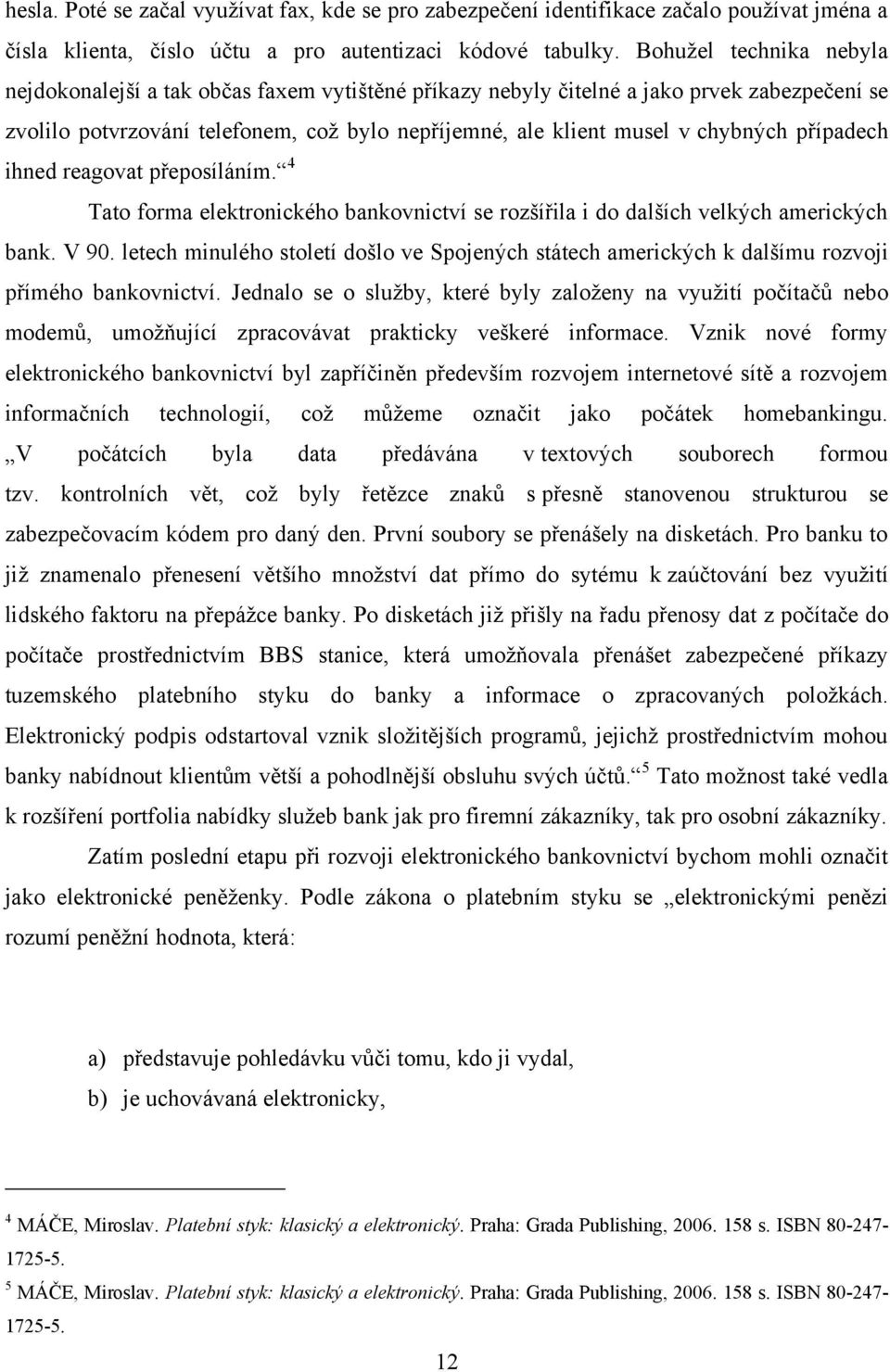 případech ihned reagovat přeposíláním. 4 Tato forma elektronického bankovnictví se rozšířila i do dalších velkých amerických bank. V 90.