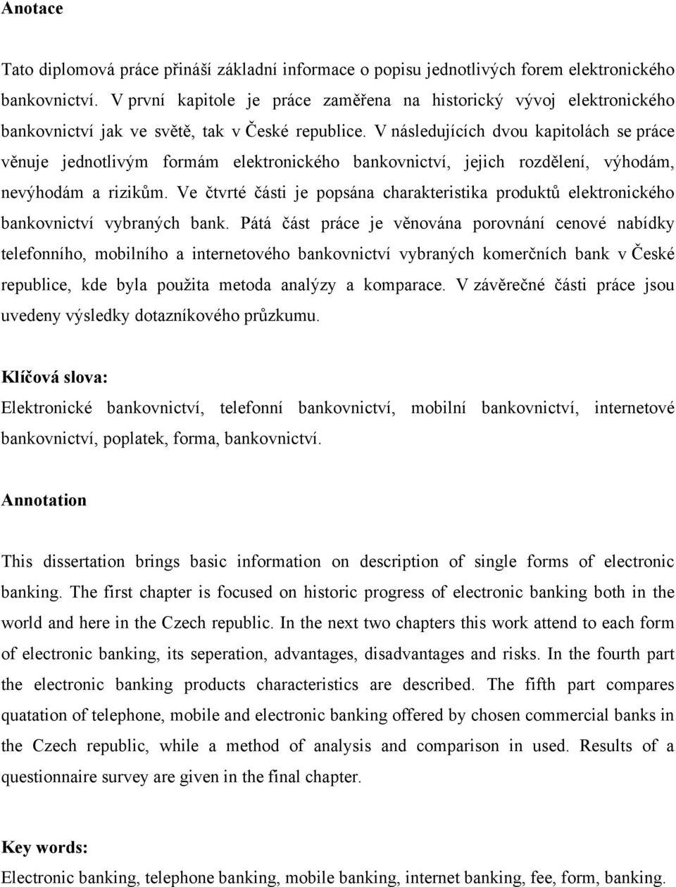 V následujících dvou kapitolách se práce věnuje jednotlivým formám elektronického bankovnictví, jejich rozdělení, výhodám, nevýhodám a rizikům.