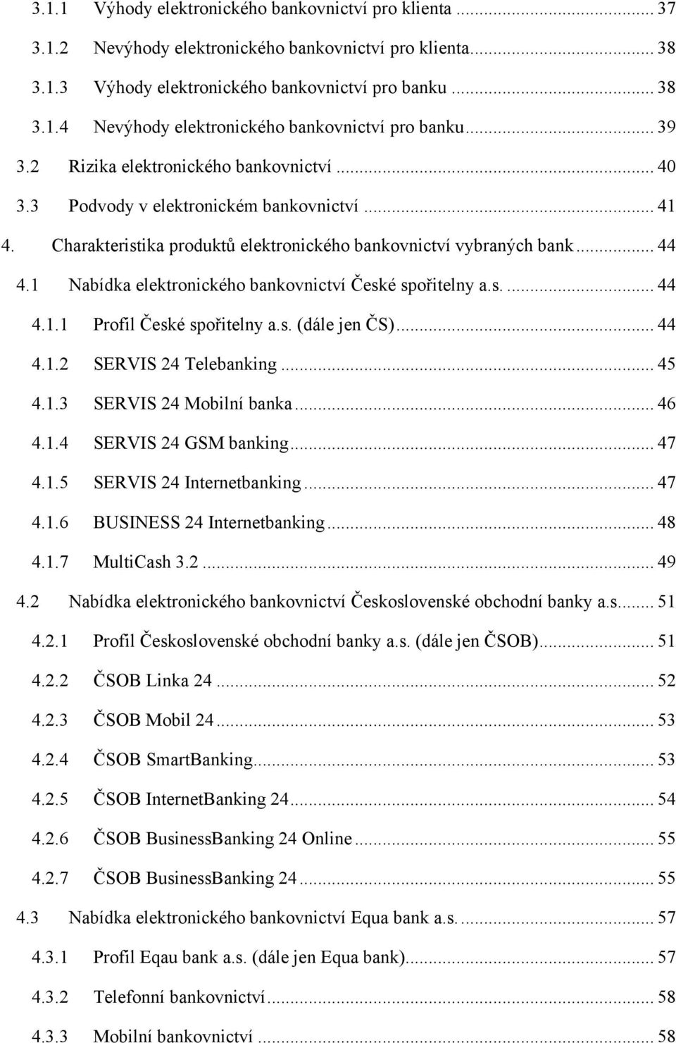 1 Nabídka elektronického bankovnictví České spořitelny a.s.... 44 4.1.1 Profil České spořitelny a.s. (dále jen ČS)... 44 4.1.2 SERVIS 24 Telebanking... 45 4.1.3 SERVIS 24 Mobilní banka... 46 4.1.4 SERVIS 24 GSM banking.