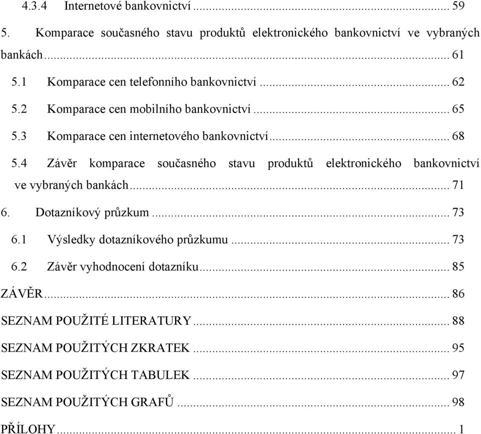 4 Závěr komparace současného stavu produktů elektronického bankovnictví ve vybraných bankách... 71 6. Dotazníkový průzkum... 73 6.