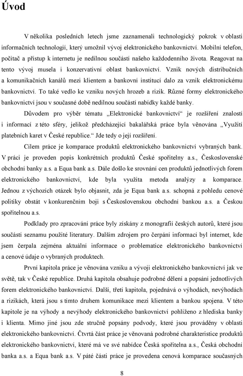 Vznik nových distribučních a komunikačních kanálů mezi klientem a bankovní institucí dalo za vznik elektronickému bankovnictví. To také vedlo ke vzniku nových hrozeb a rizik.