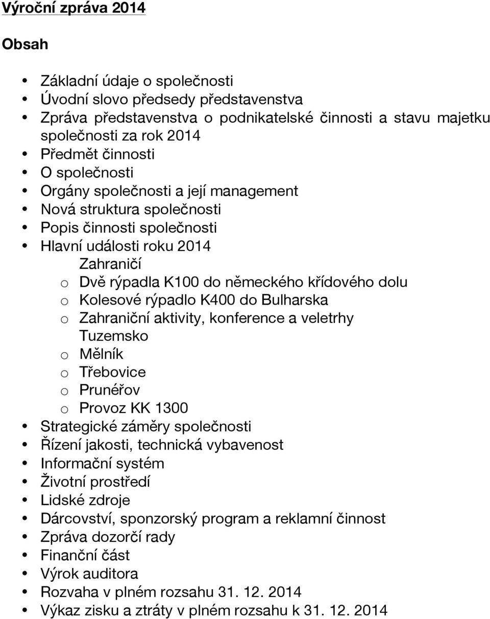 rýpadlo K400 do Bulharska o Zahraniční aktivity, konference a veletrhy Tuzemsko o Mělník o Třebovice o Prunéřov o Provoz KK 1300 Strategické záměry společnosti Řízení jakosti, technická vybavenost