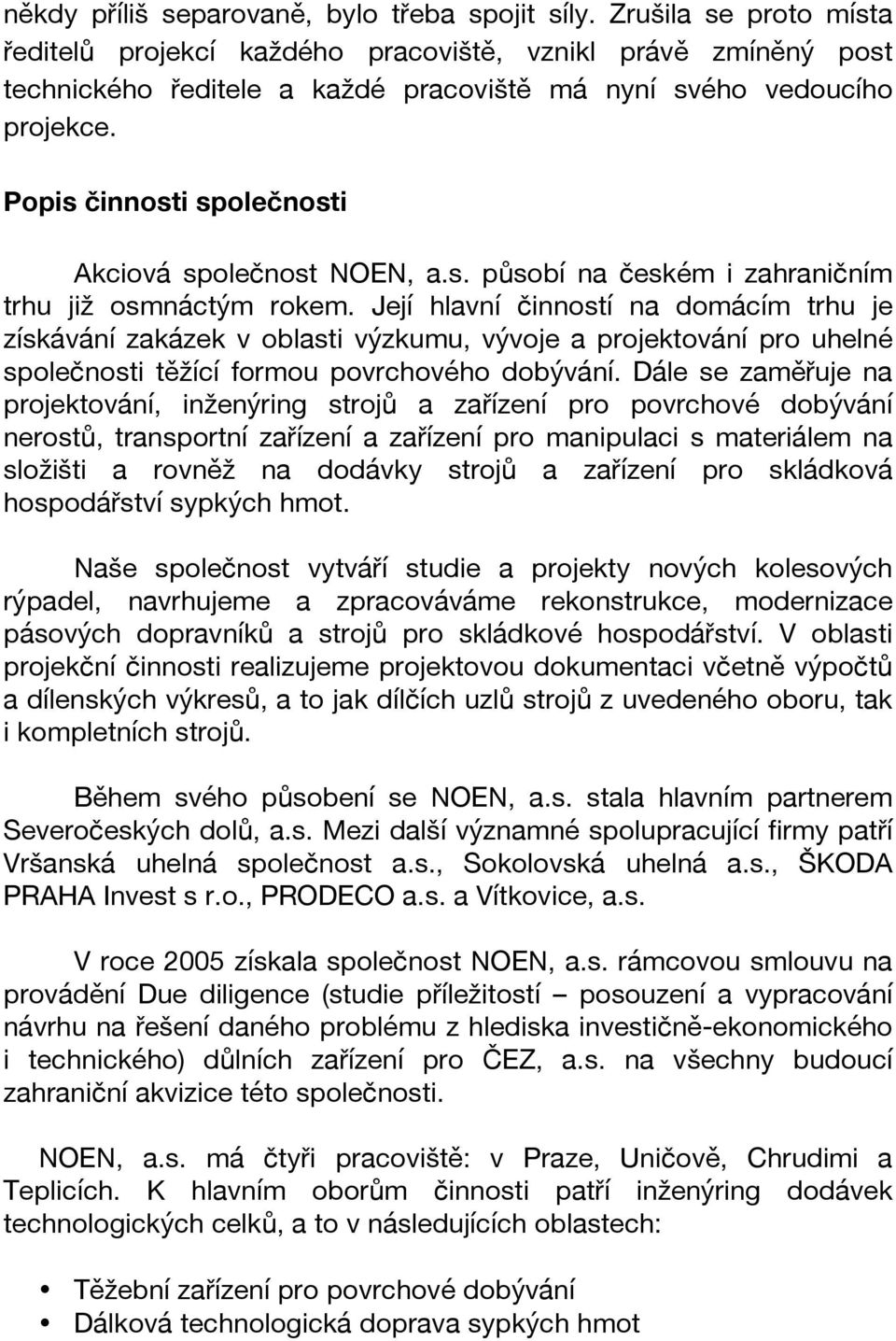 Popis činnosti společnosti Akciová společnost NOEN, a.s. působí na českém i zahraničním trhu již osmnáctým rokem.