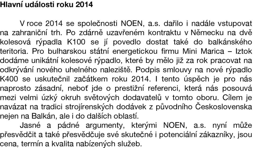 Pro bulharskou státní energetickou firmu Mini Marica Iztok dodáme unikátní kolesové rýpadlo, které by mělo již za rok pracovat na odkrývání nového uhelného naleziště.