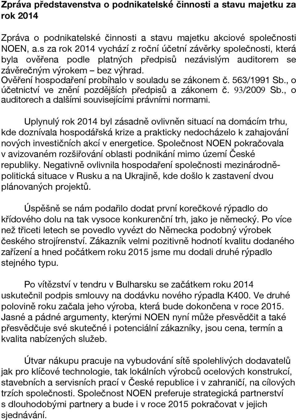 Ověření hospodaření probíhalo v souladu se zákonem č. 563/1991 Sb., o účetnictví ve znění pozdějších předpisů a zákonem č. 93/2009 Sb., o auditorech a dalšími souvisejícími právními normami.