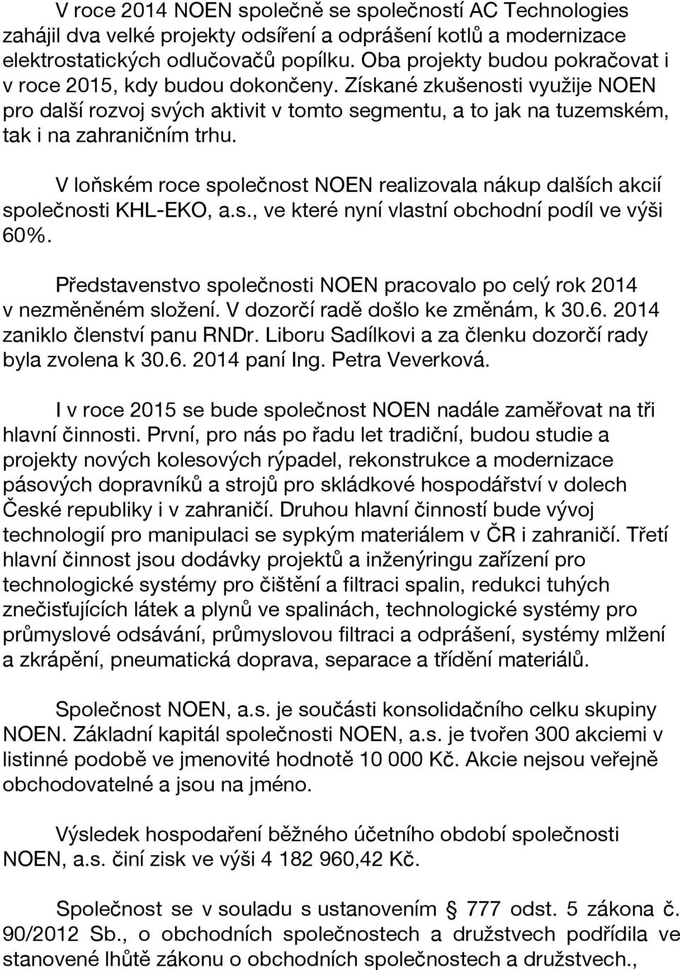 V loňském roce společnost NOEN realizovala nákup dalších akcií společnosti KHL-EKO, a.s., ve které nyní vlastní obchodní podíl ve výši 60%.