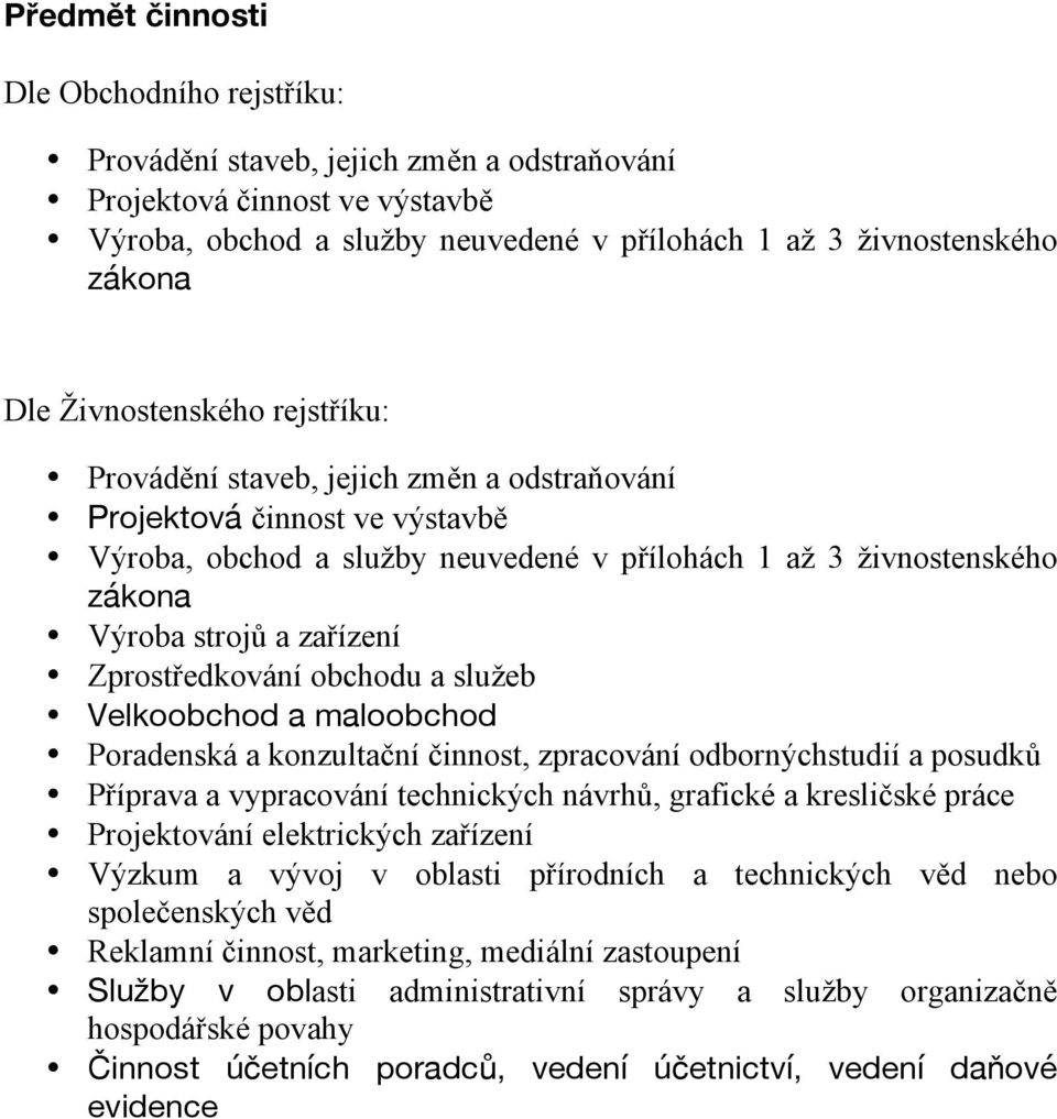 zařízení Zprostředkování obchodu a služeb Velkoobchod a maloobchod Poradenská a konzultační činnost, zpracování odbornýchstudií a posudků Příprava a vypracování technických návrhů, grafické a