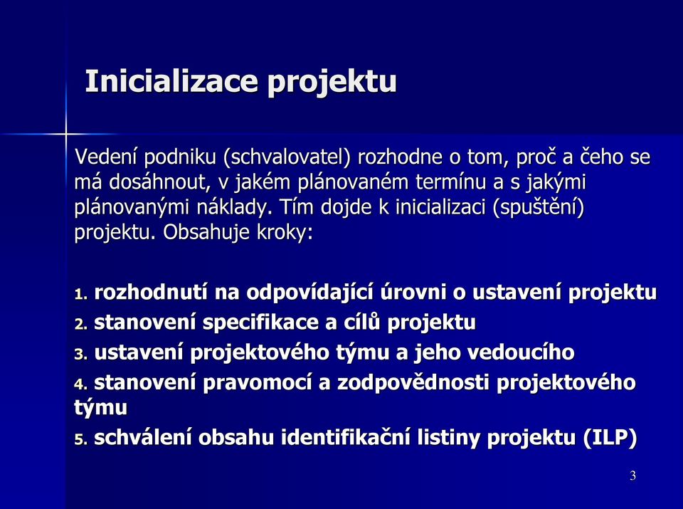 rozhodnutí na odpovídající úrovni o ustavení projektu 2. stanovení specifikace a cílů projektu 3.