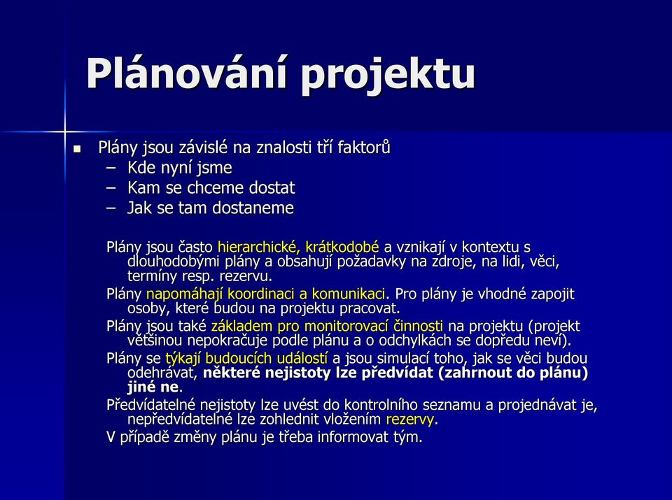 Plány jsou také základem pro monitorovací činnosti na projektu (projekt většinou nepokračuje podle plánu a o odchylkách se dopředu neví).