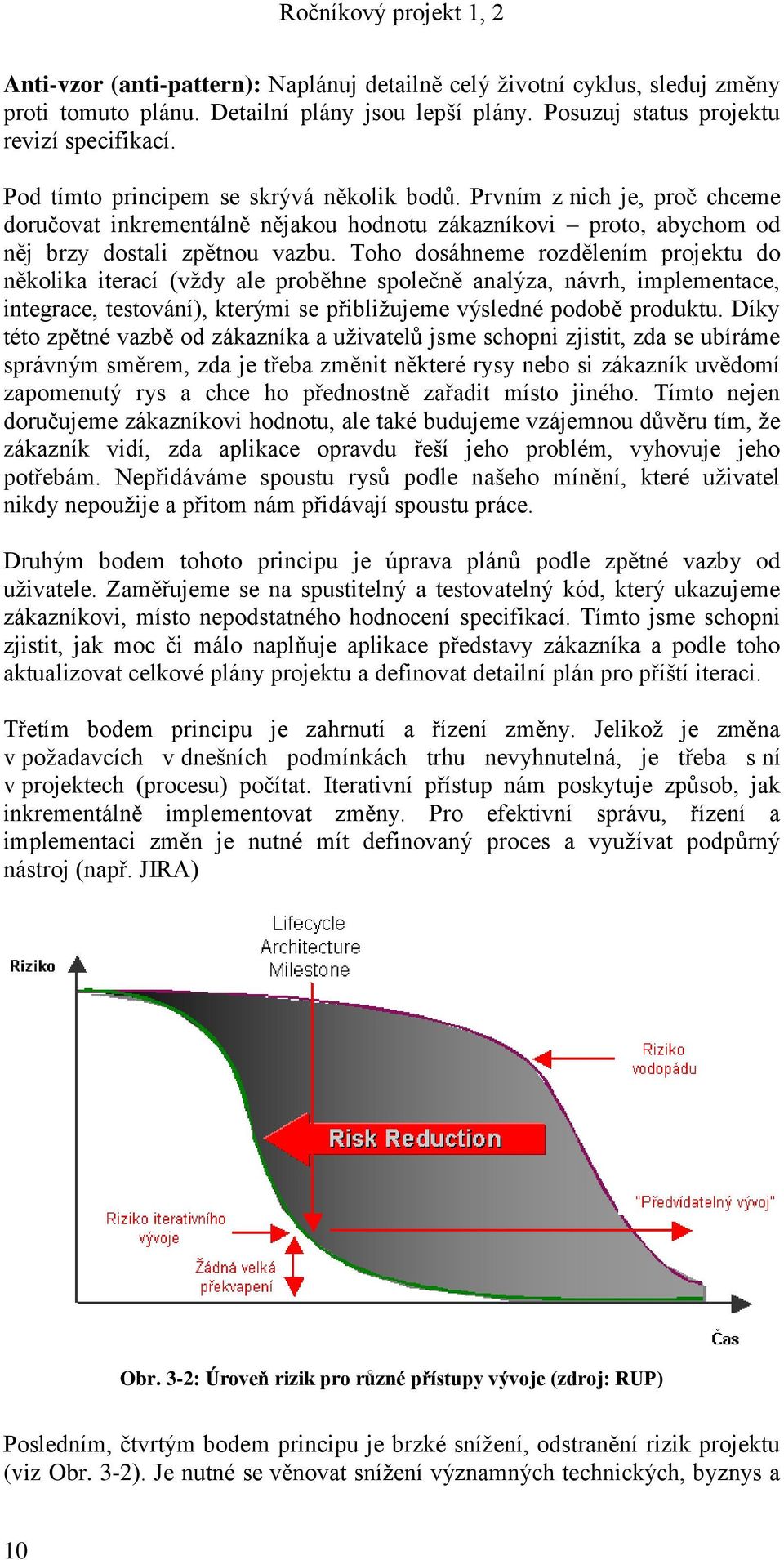 Toho dosáhneme rozdělením projektu do několika iterací (vţdy ale proběhne společně analýza, návrh, implementace, integrace, testování), kterými se přibliţujeme výsledné podobě produktu.