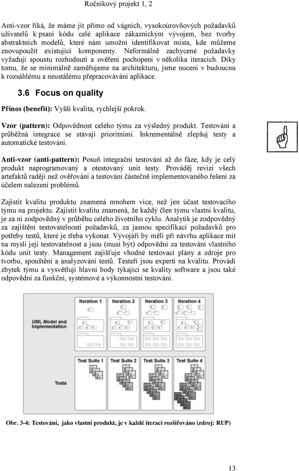 Díky tomu, ţe se minimálně zaměřujeme na architekturu, jsme nuceni v budoucnu k rozsáhlému a neustálému přepracovávání aplikace. 3.6 Focus on quality Přínos (benefit): Vyšší kvalita, rychlejší pokrok.