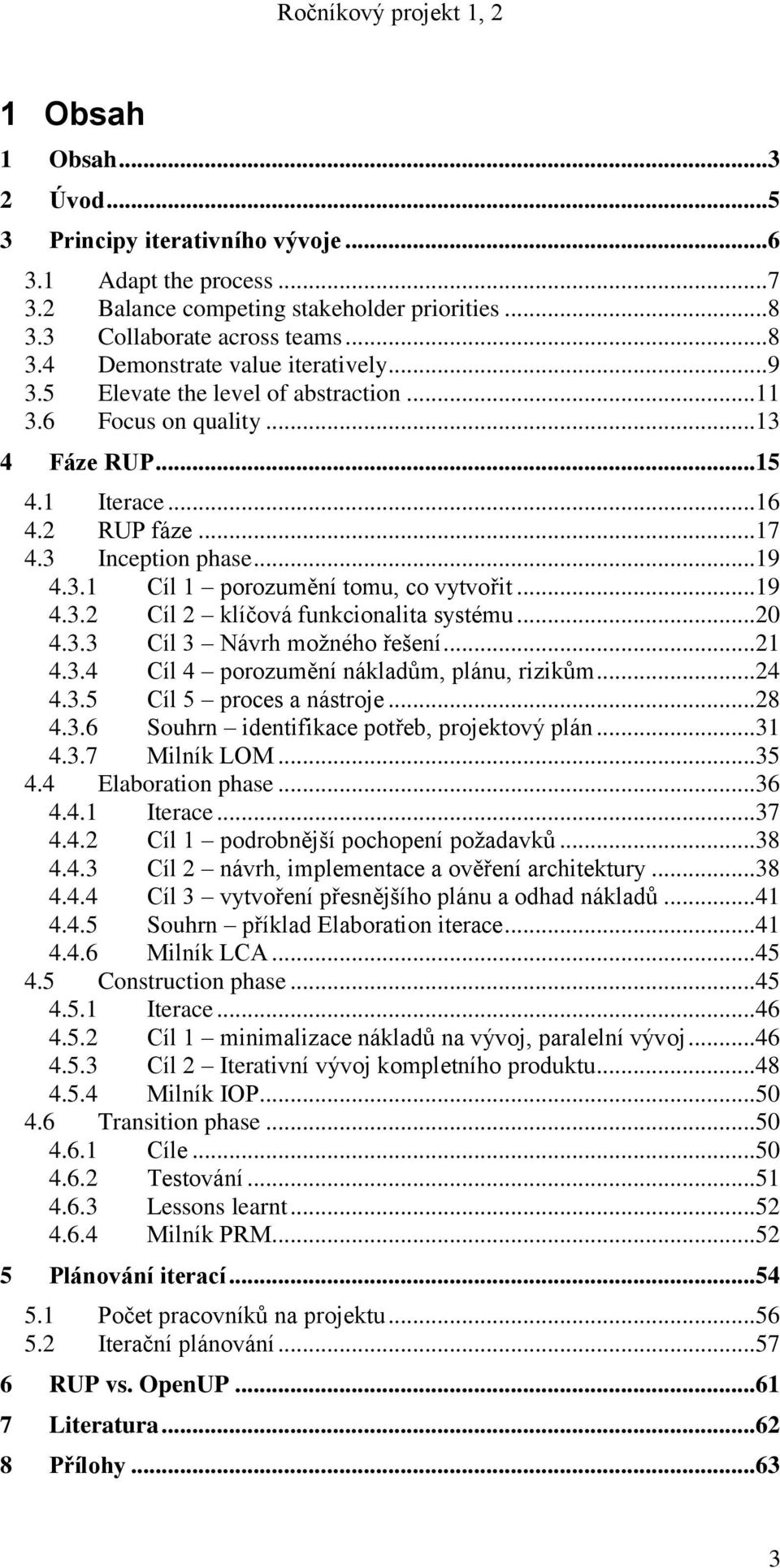 .. 19 4.3.2 Cíl 2 klíčová funkcionalita systému... 20 4.3.3 Cíl 3 Návrh moţného řešení... 21 4.3.4 Cíl 4 porozumění nákladům, plánu, rizikům... 24 4.3.5 Cíl 5 proces a nástroje... 28 4.3.6 Souhrn identifikace potřeb, projektový plán.