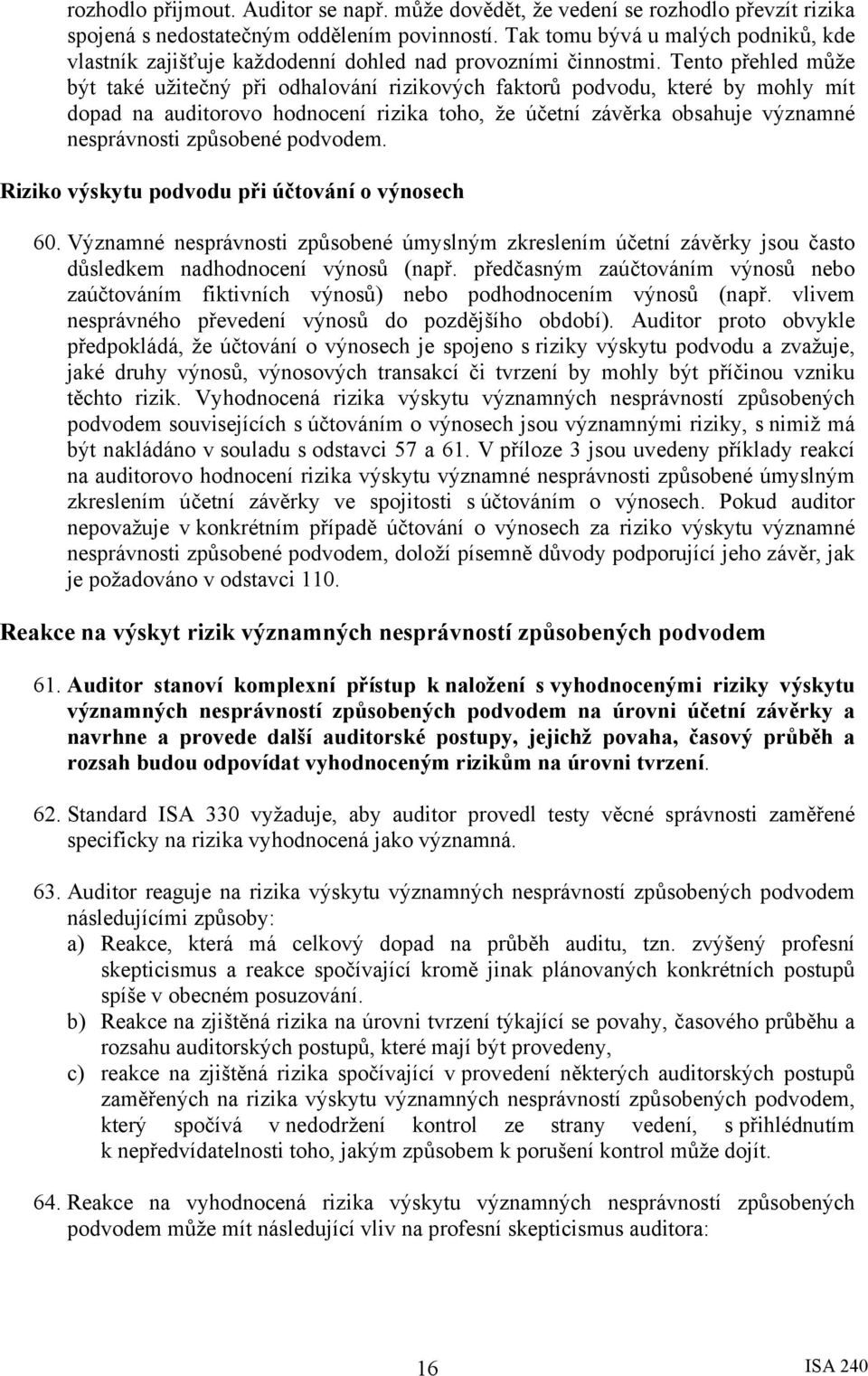 Tento přehled může být také užitečný při odhalování rizikových faktorů podvodu, které by mohly mít dopad na auditorovo hodnocení rizika toho, že účetní závěrka obsahuje významné nesprávnosti