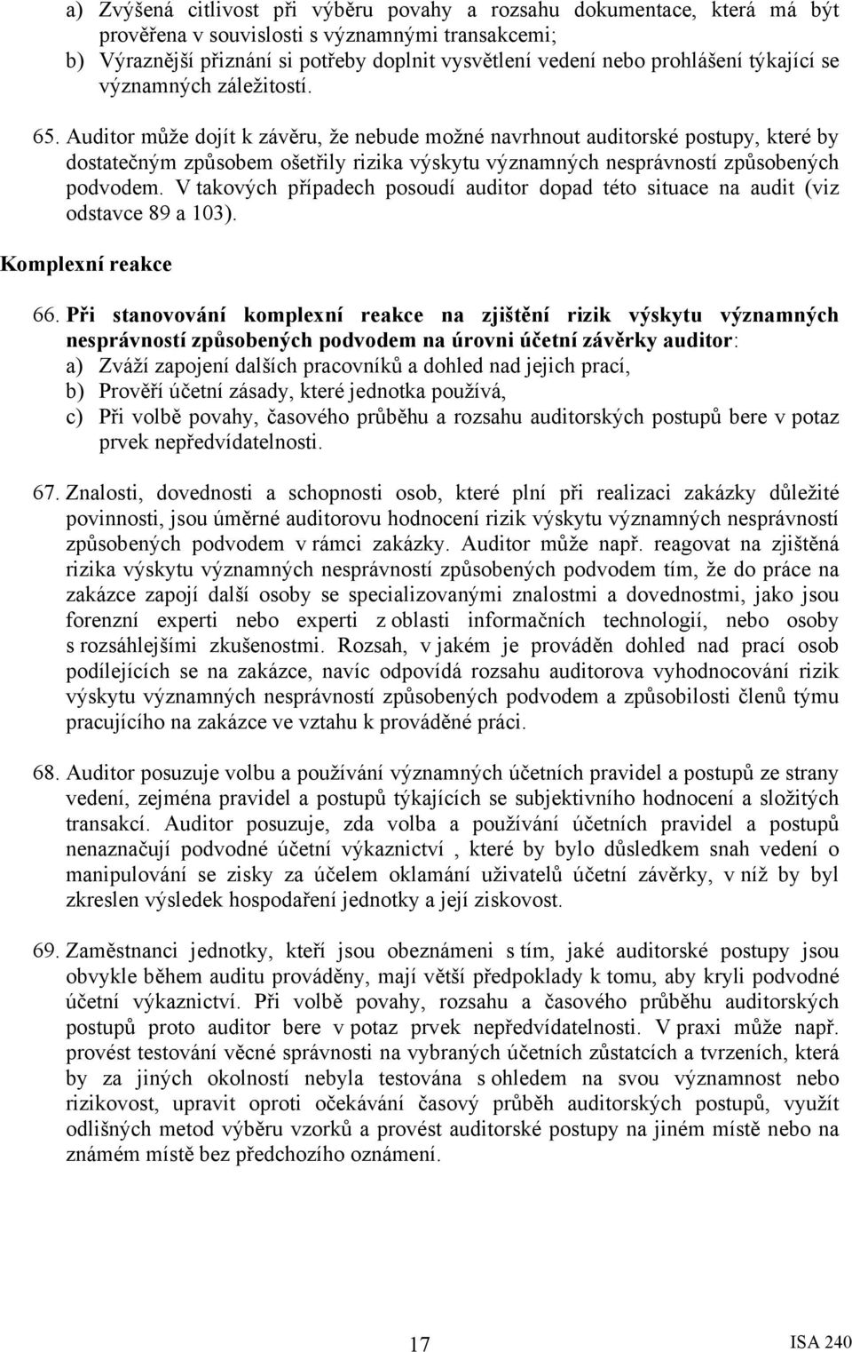 Auditor může dojít k závěru, že nebude možné navrhnout auditorské postupy, které by dostatečným způsobem ošetřily rizika výskytu významných nesprávností způsobených podvodem.