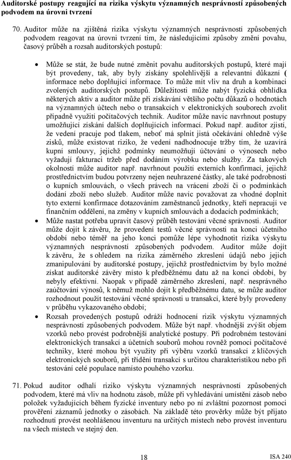 postupů: Může se stát, že bude nutné změnit povahu auditorských postupů, které mají být provedeny, tak, aby byly získány spolehlivější a relevantní důkazní ( informace nebo doplňující informace.