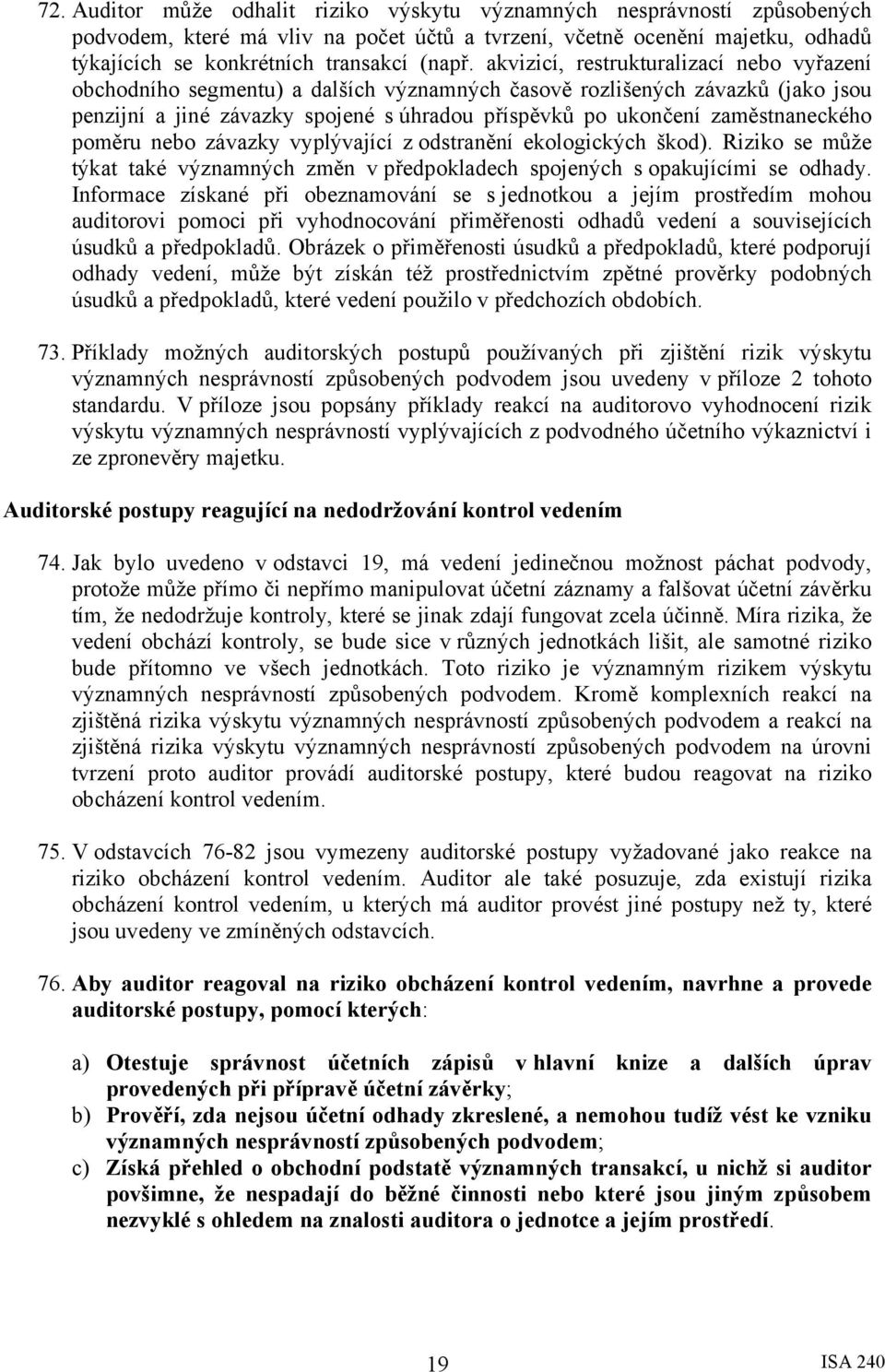 zaměstnaneckého poměru nebo závazky vyplývající z odstranění ekologických škod). Riziko se může týkat také významných změn v předpokladech spojených s opakujícími se odhady.