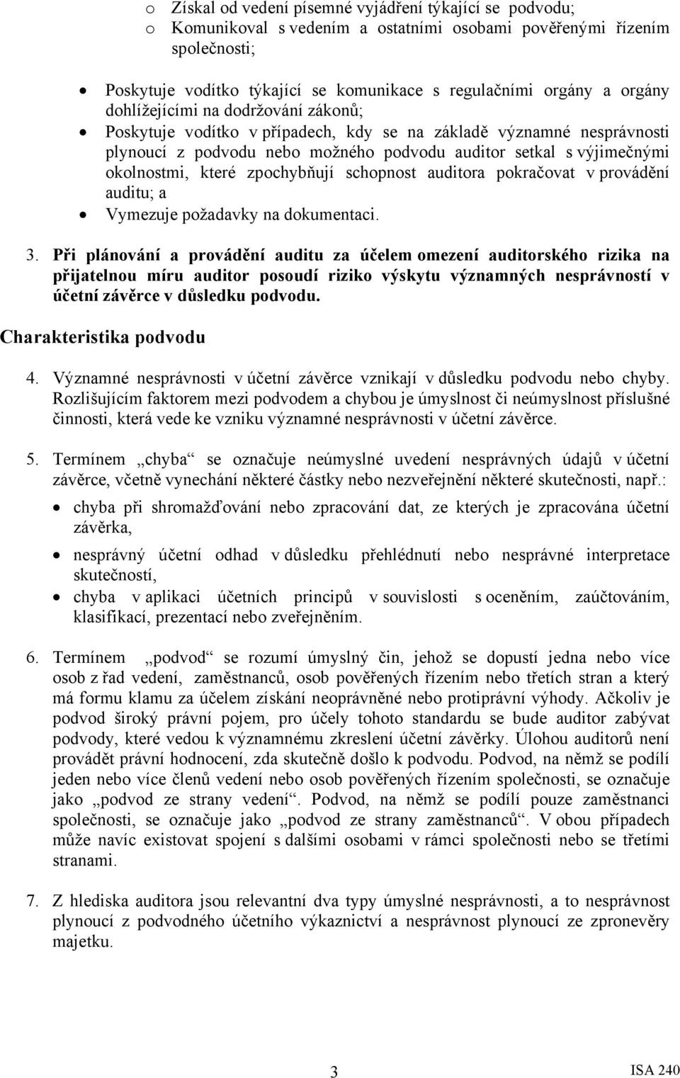 které zpochybňují schopnost auditora pokračovat v provádění auditu; a Vymezuje požadavky na dokumentaci. 3.