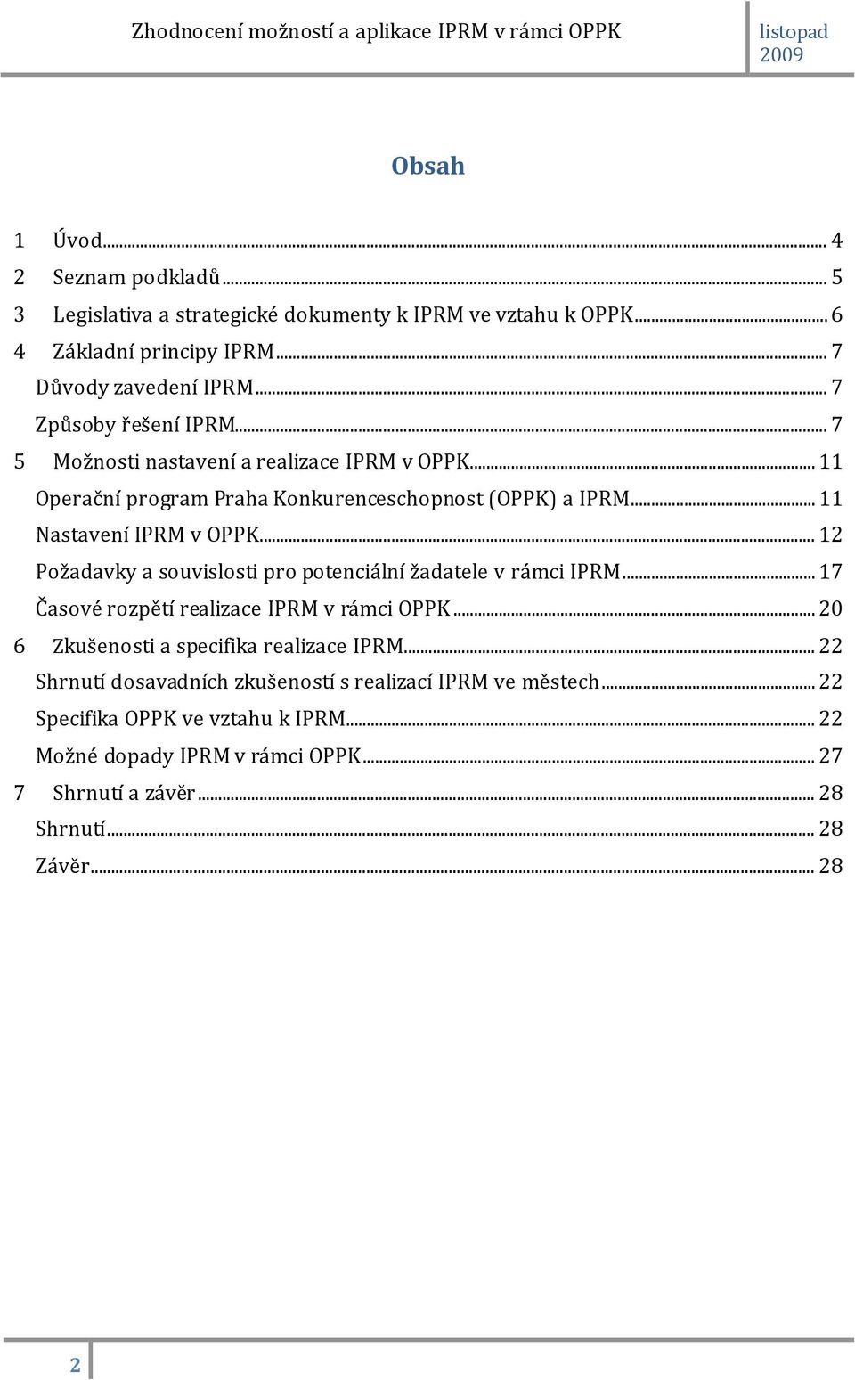 .. 12 Požadavky a souvislosti pro potenciální žadatele v rámci IPRM... 17 Časové rozpětí realizace IPRM v rámci OPPK... 20 6 Zkušenosti a specifika realizace IPRM.